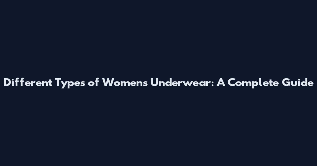 Different Types of Women's Underwear: A Complete Guide