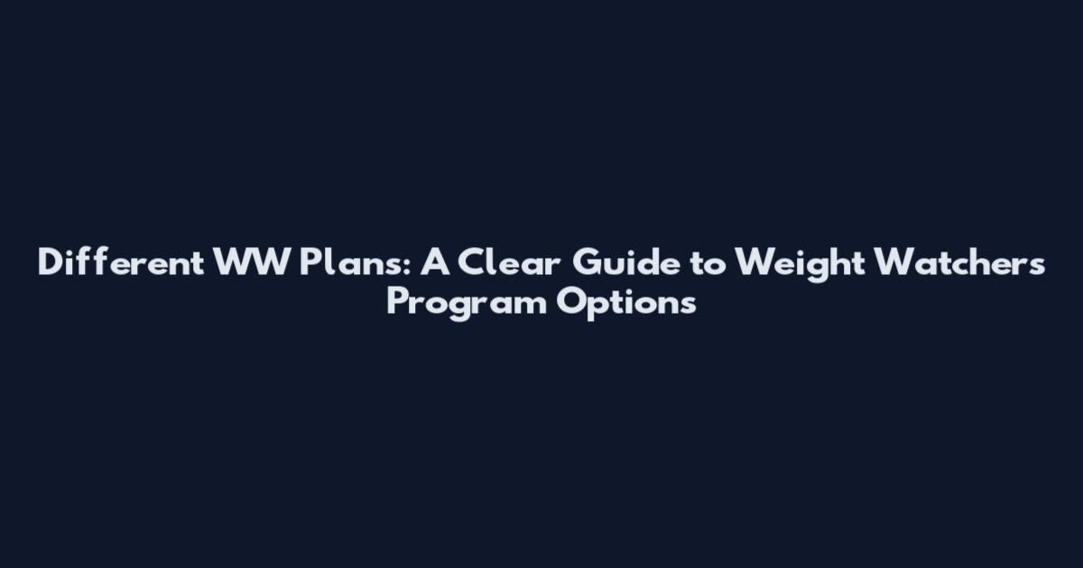 Different WW Plans: A Clear Guide to Weight Watchers Program Options