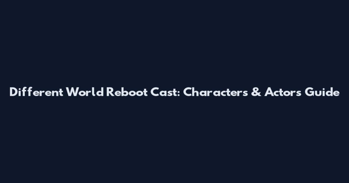 Different World Reboot Cast: Characters & Actors Guide