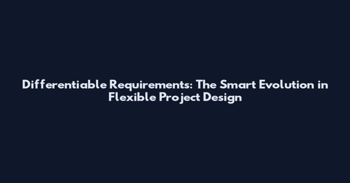 Differentiable Requirements: The Smart Evolution in Flexible Project Design