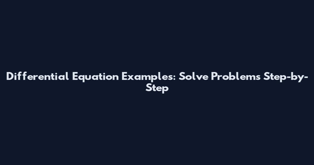 Differential Equation Examples: Solve Problems Step-by-Step