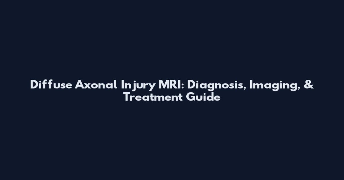 Diffuse Axonal Injury MRI: Diagnosis, Imaging, & Treatment Guide