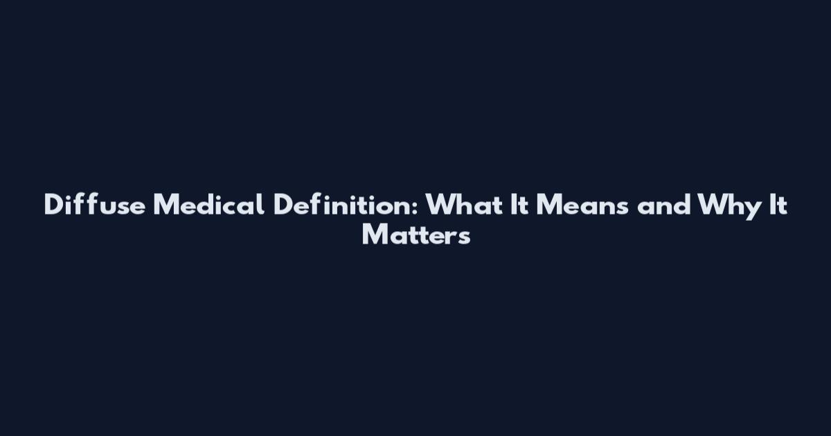 Diffuse Medical Definition: What It Means and Why It Matters