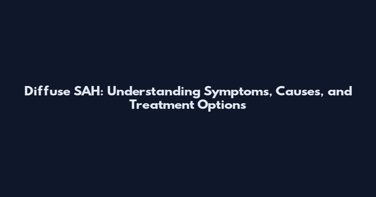Diffuse SAH: Understanding Symptoms, Causes, and Treatment Options