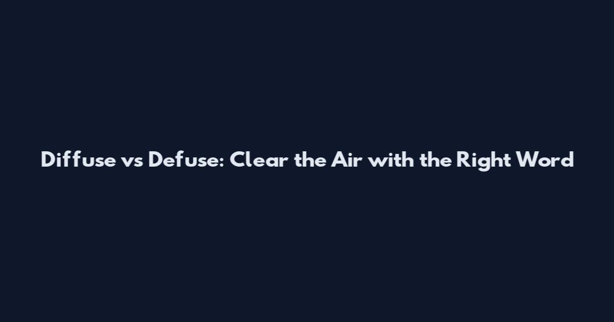 Diffuse vs Defuse: Clear the Air with the Right Word
