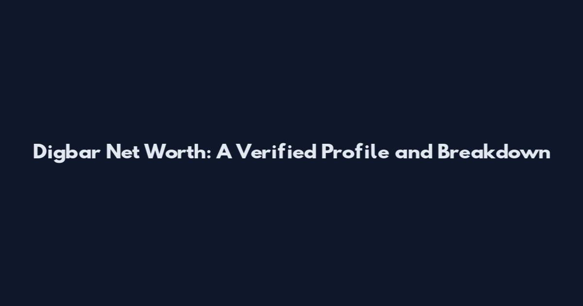 Digbar Net Worth: A Verified Profile and Breakdown