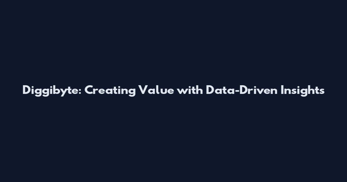 Diggibyte: Creating Value with Data-Driven Insights