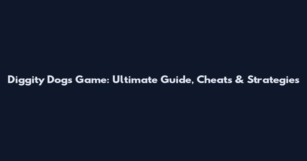 Diggity Dogs Game: Ultimate Guide, Cheats & Strategies
