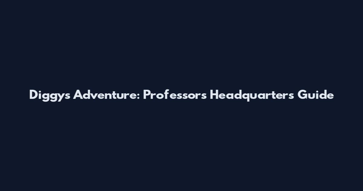 Diggy's Adventure: Professor's Headquarters Guide