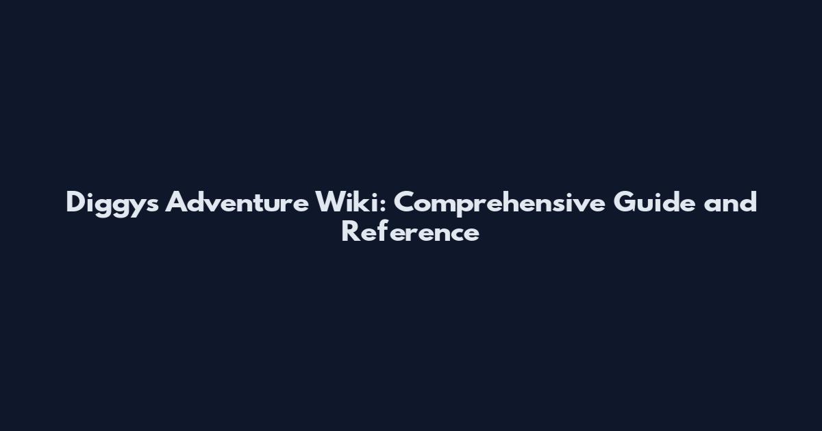 Diggys Adventure Wiki: Comprehensive Guide and Reference