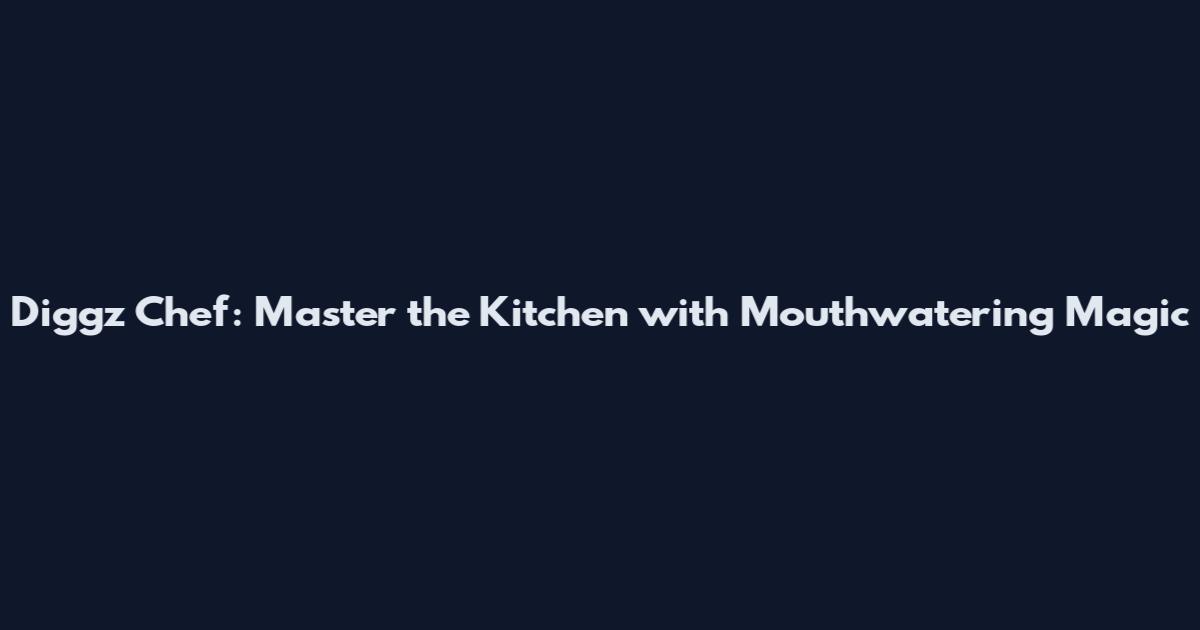 Diggz Chef: Master the Kitchen with Mouthwatering Magic