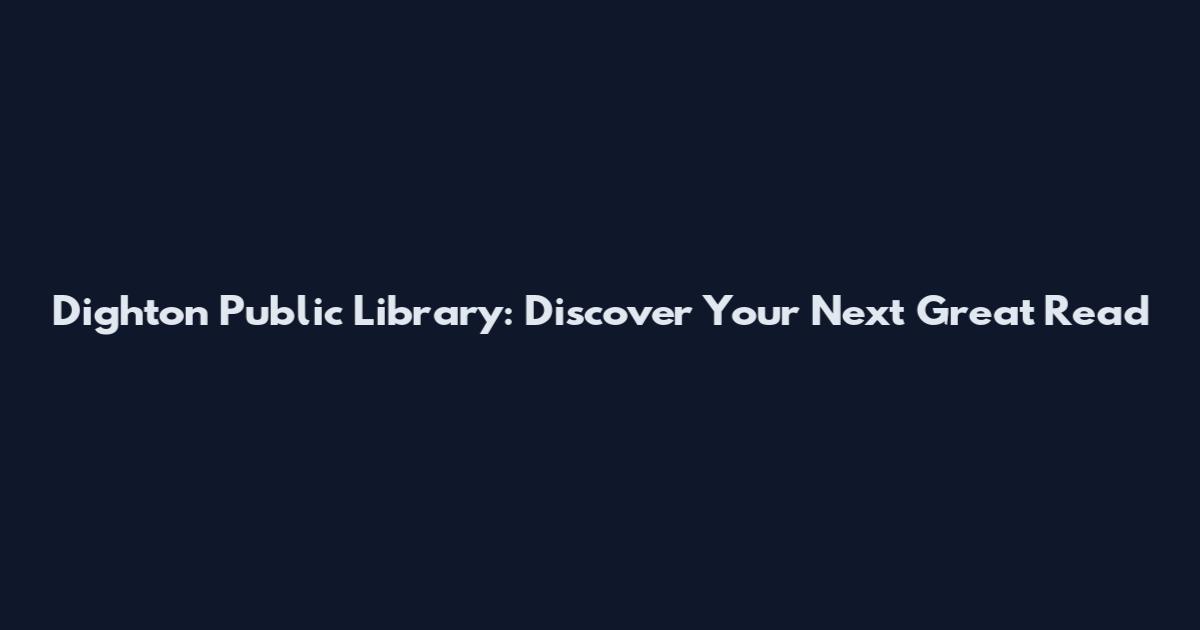 Dighton Public Library: Discover Your Next Great Read