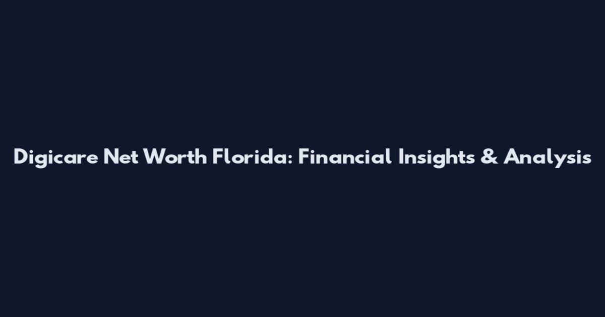 Digicare Net Worth Florida: Financial Insights & Analysis