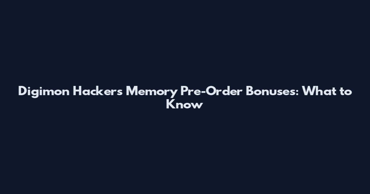 Digimon Hacker's Memory Pre-Order Bonuses: What to Know