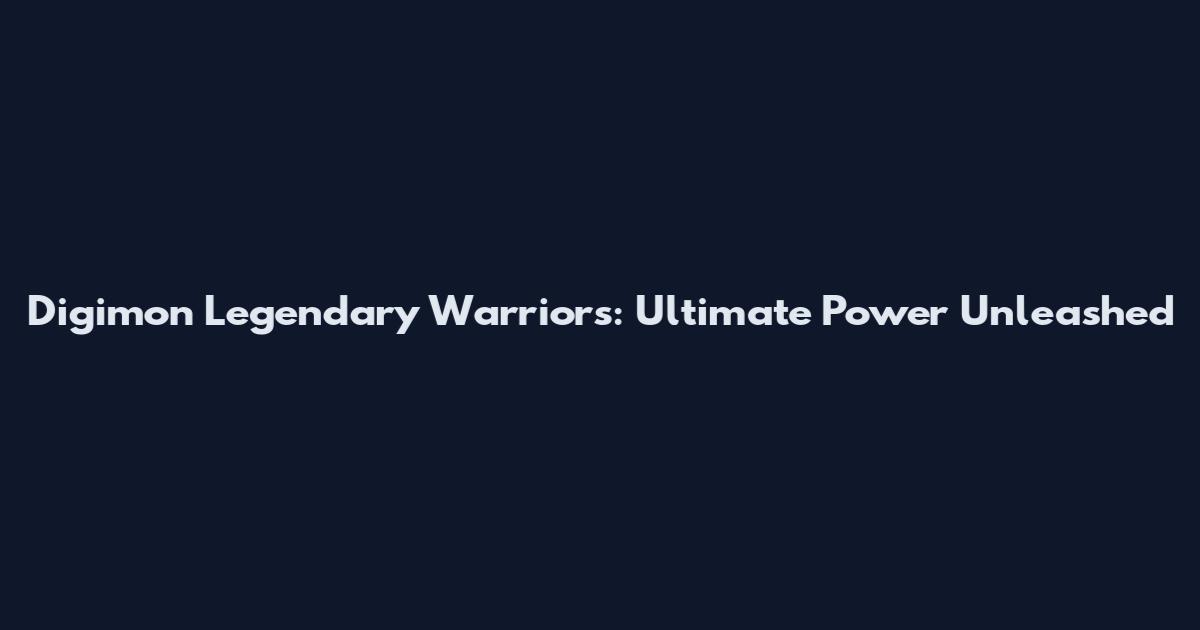 Digimon Legendary Warriors: Ultimate Power Unleashed
