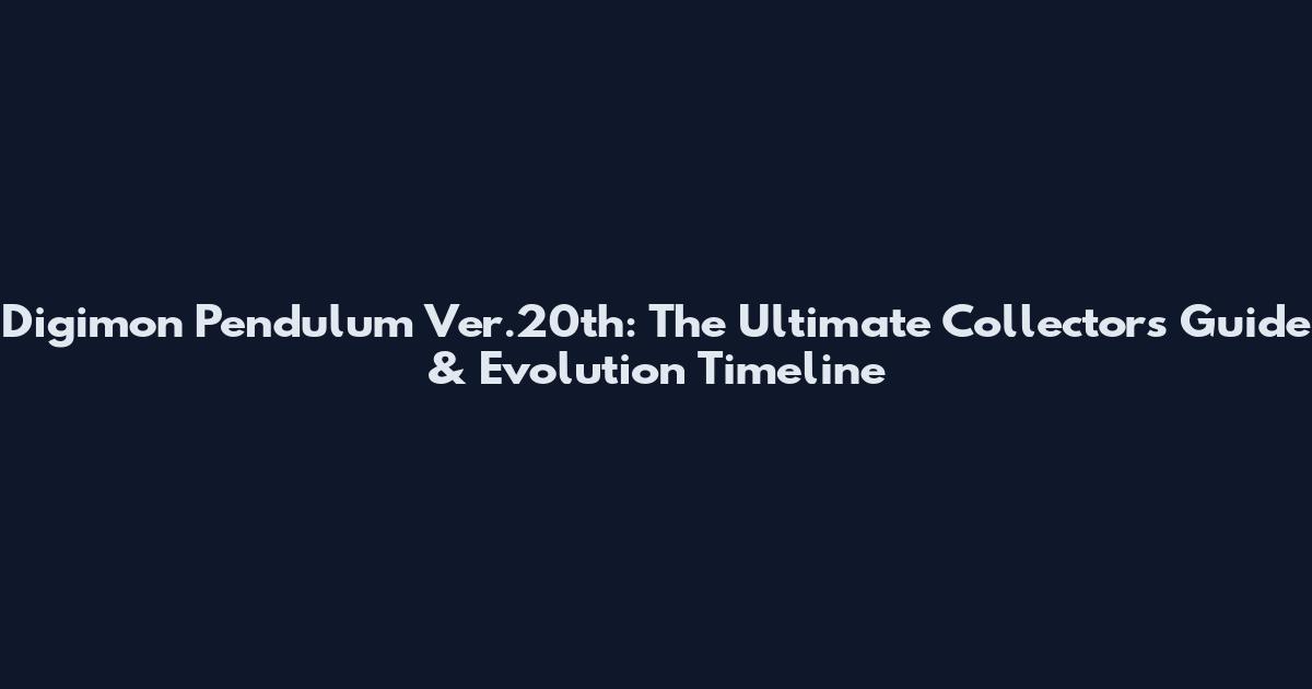 Digimon Pendulum Ver.20th: The Ultimate Collector's Guide & Evolution Timeline