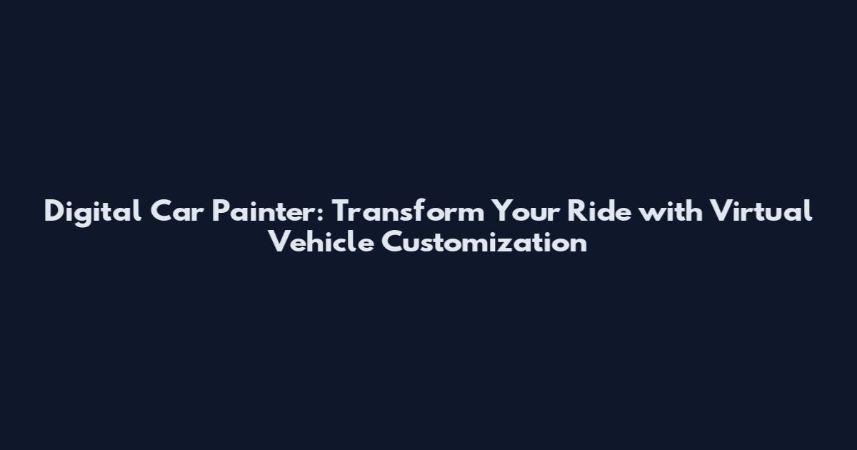 Digital Car Painter: Transform Your Ride with Virtual Vehicle Customization
