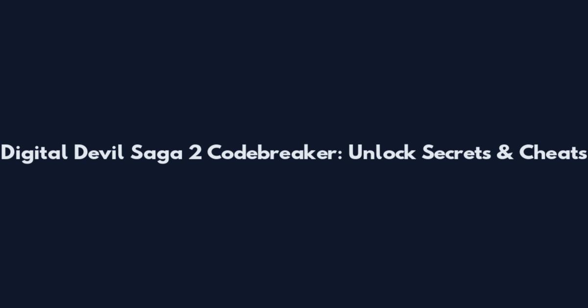 Digital Devil Saga 2 Codebreaker: Unlock Secrets & Cheats