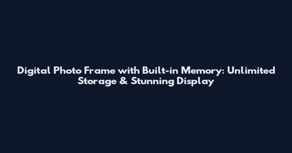 Digital Photo Frame with Built-in Memory: Unlimited Storage & Stunning Display