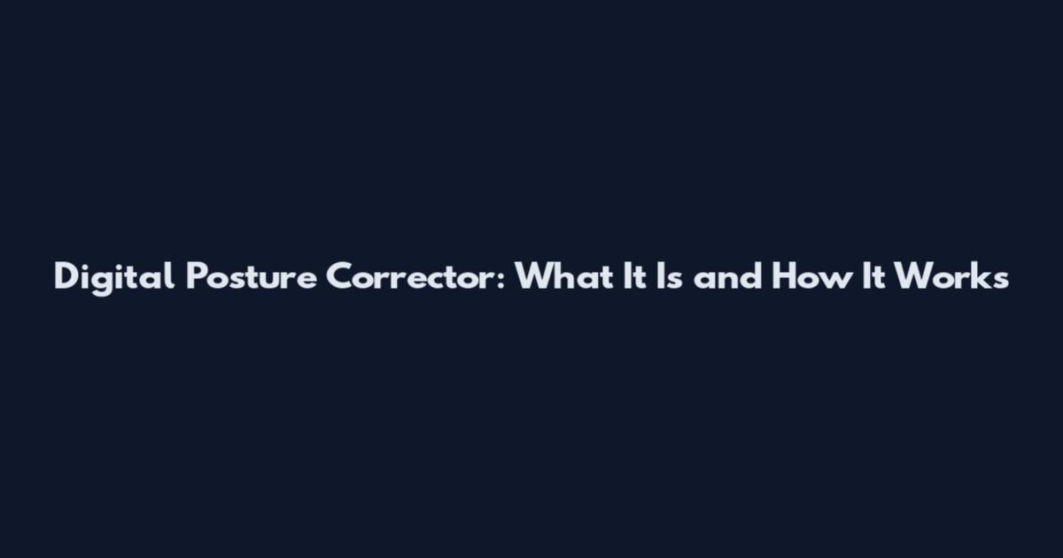 Digital Posture Corrector: What It Is and How It Works