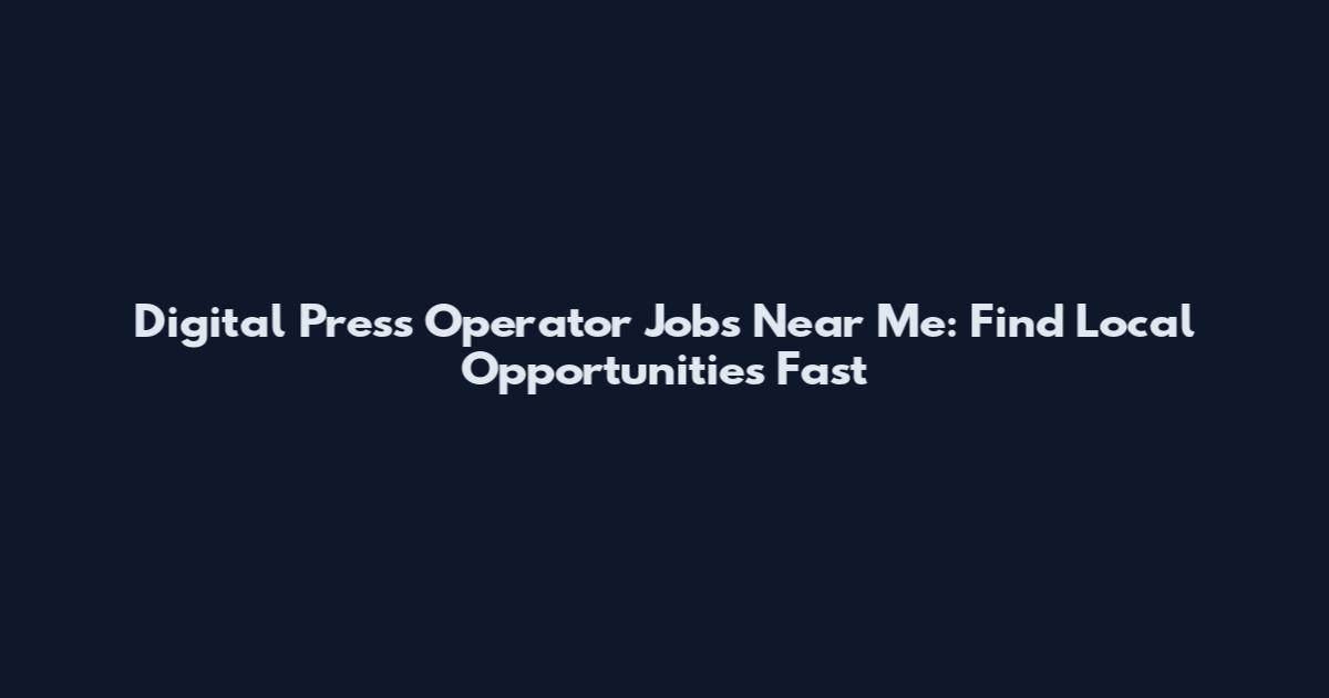 Digital Press Operator Jobs Near Me: Find Local Opportunities Fast