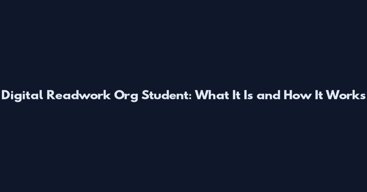 Digital Readwork Org Student: What It Is and How It Works