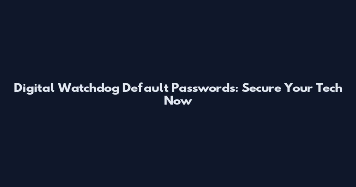 Digital Watchdog Default Passwords: Secure Your Tech Now