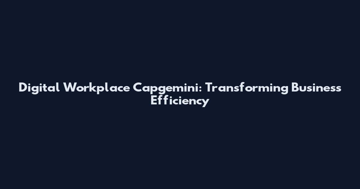 Digital Workplace Capgemini: Transforming Business Efficiency