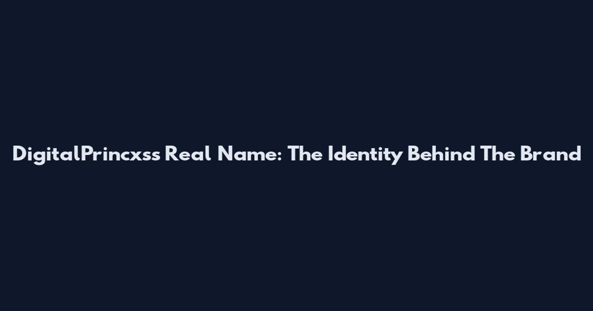 DigitalPrincxss Real Name: The Identity Behind The Brand