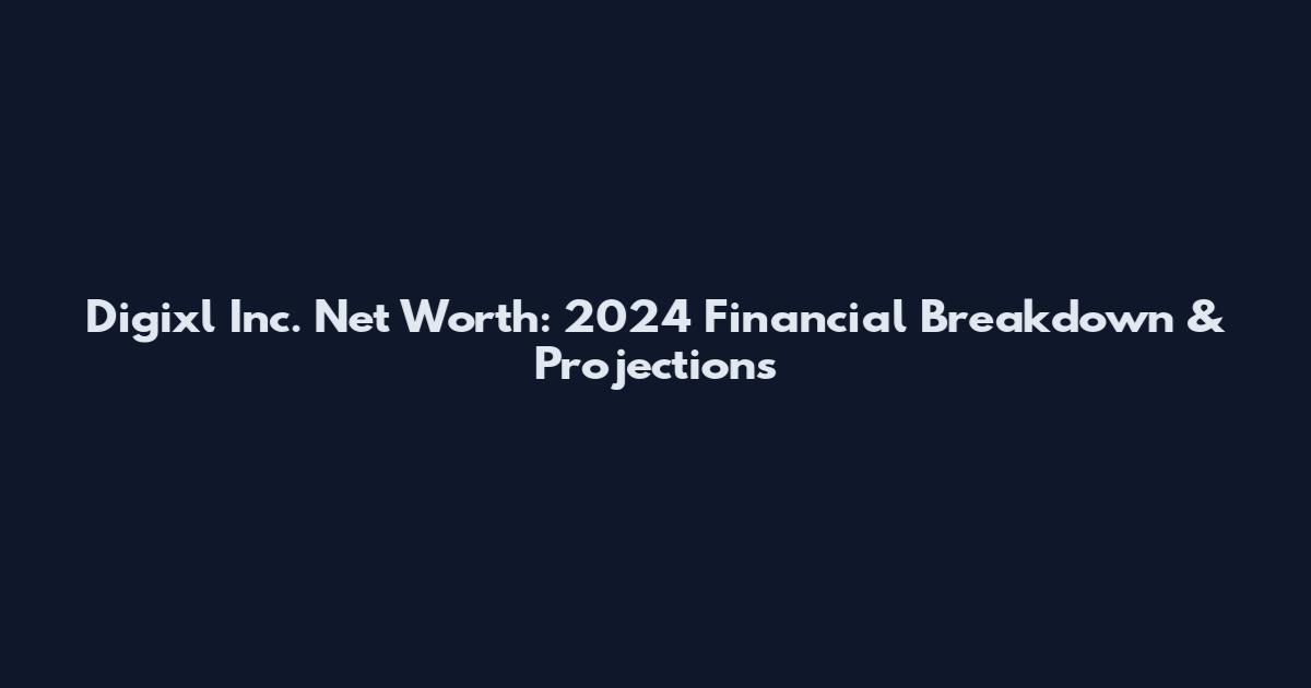 Digixl Inc. Net Worth: 2024 Financial Breakdown & Projections