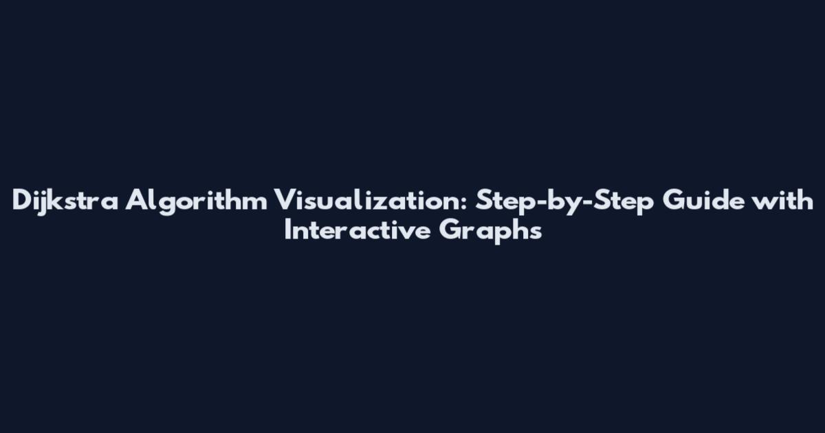 Dijkstra Algorithm Visualization: Step-by-Step Guide with Interactive Graphs