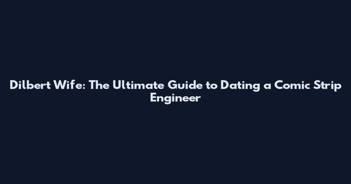 Dilbert Wife: The Ultimate Guide to Dating a Comic Strip Engineer