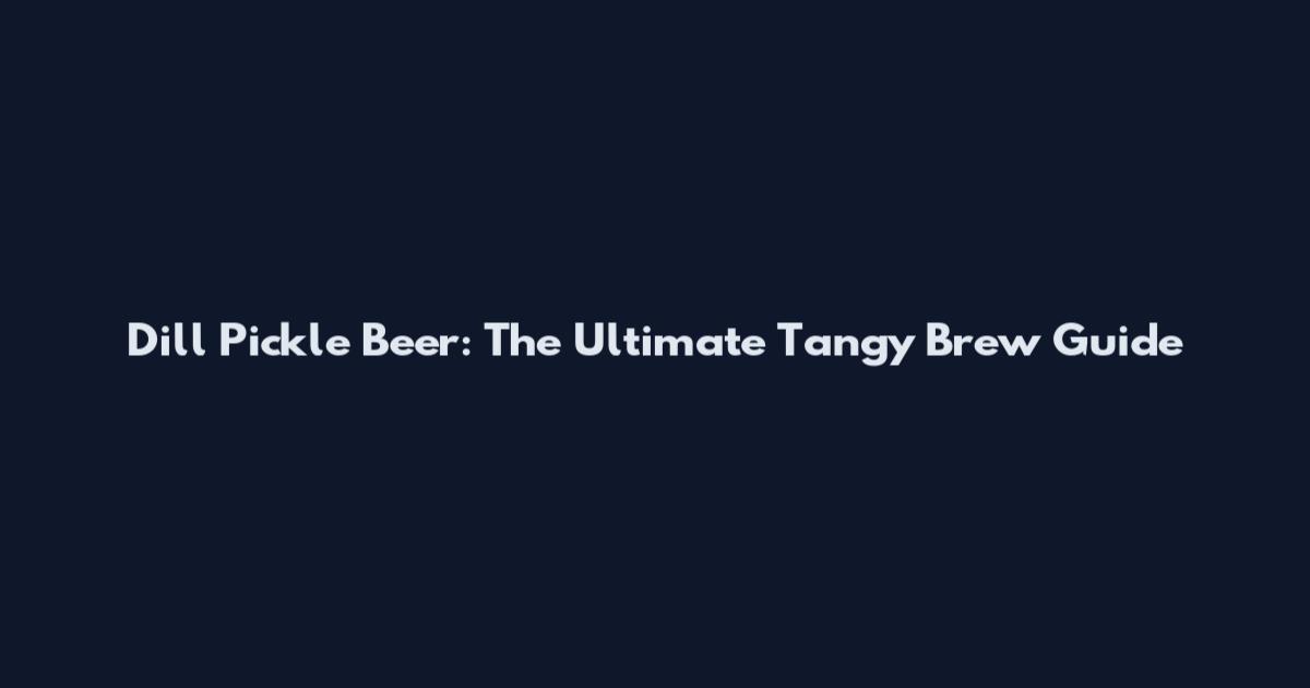 Dill Pickle Beer: The Ultimate Tangy Brew Guide