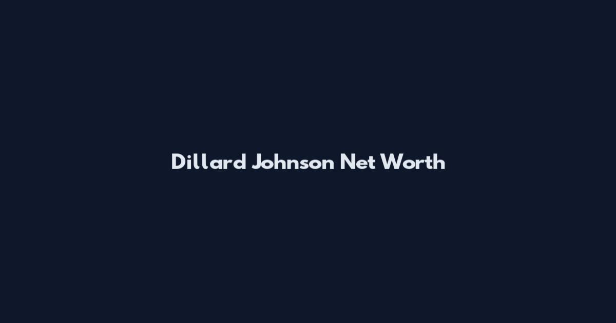 Dillard Johnson Net Worth