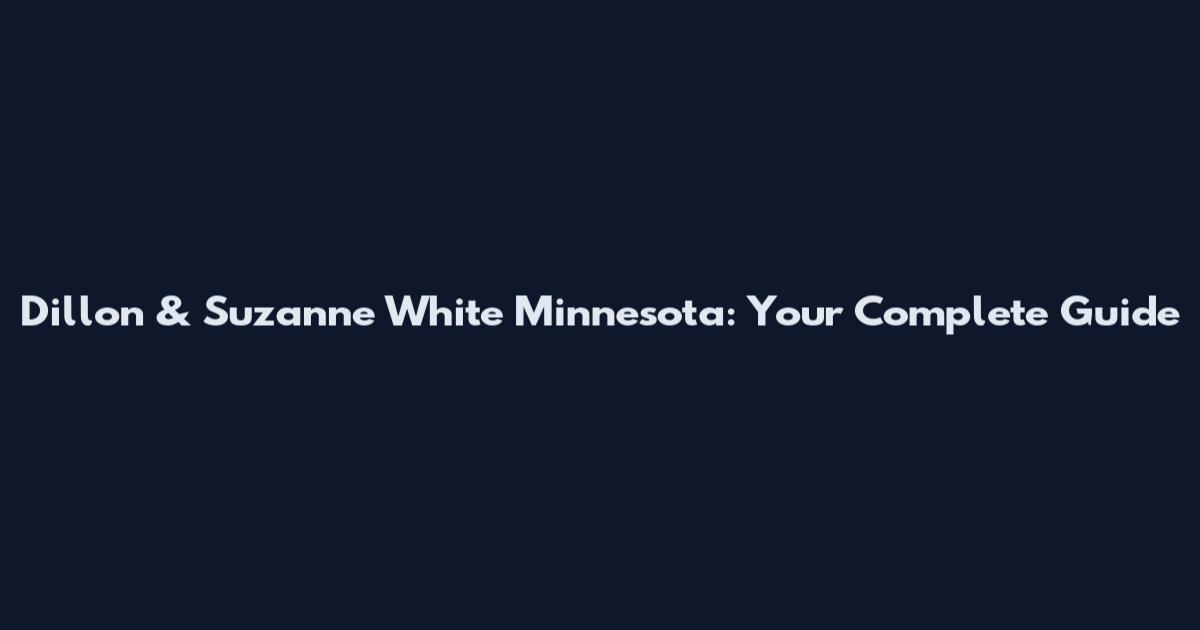 Dillon & Suzanne White Minnesota: Your Complete Guide
