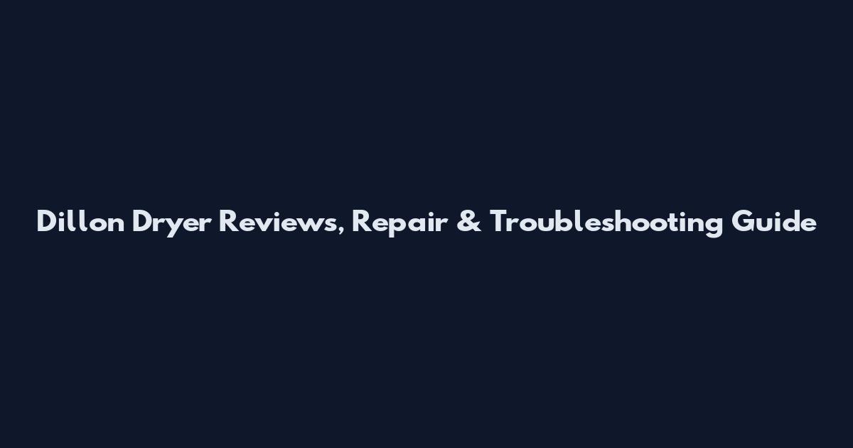 Dillon Dryer Reviews, Repair & Troubleshooting Guide