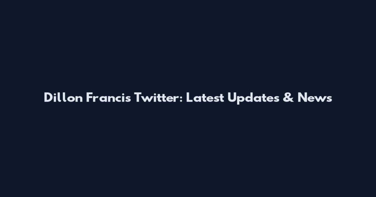 Dillon Francis Twitter: Latest Updates & News