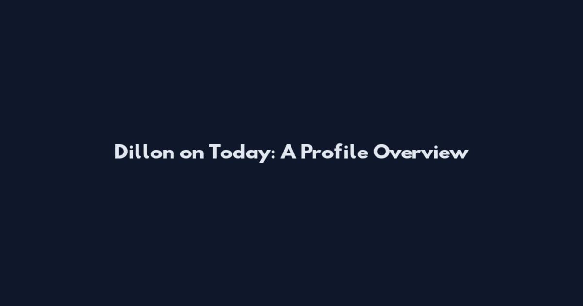 Dillon on Today: A Profile Overview