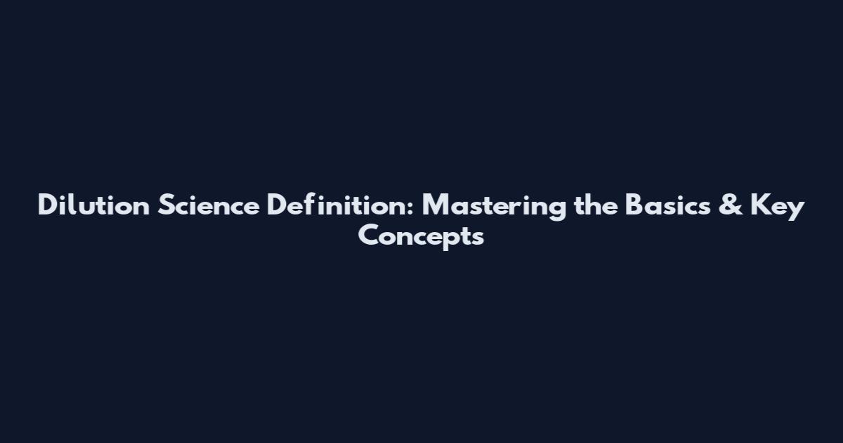 Dilution Science Definition: Mastering the Basics & Key Concepts