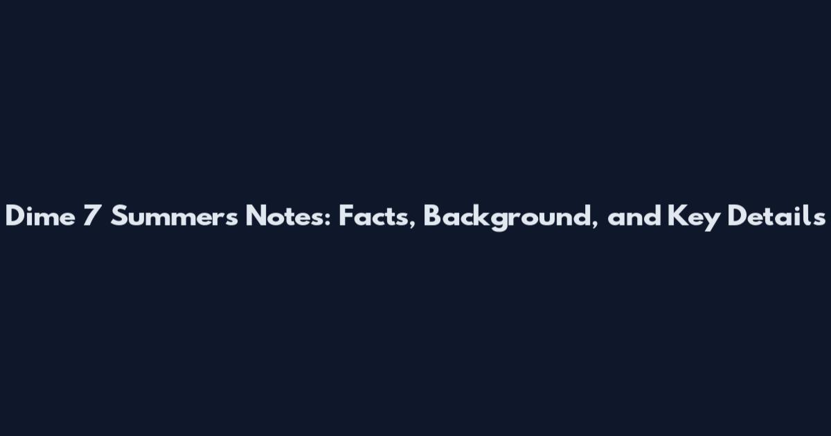 Dime 7 Summers Notes: Facts, Background, and Key Details