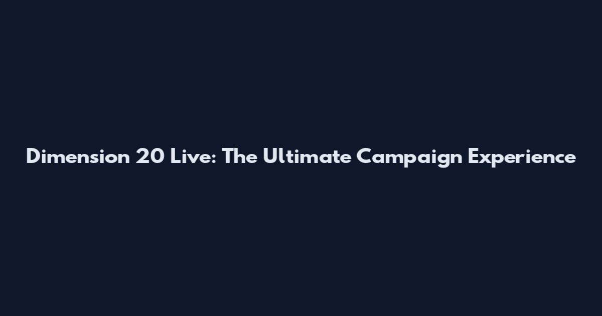 Dimension 20 Live: The Ultimate Campaign Experience