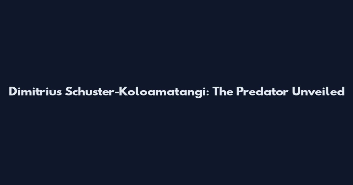 Dimitrius Schuster-Koloamatangi: The Predator Unveiled