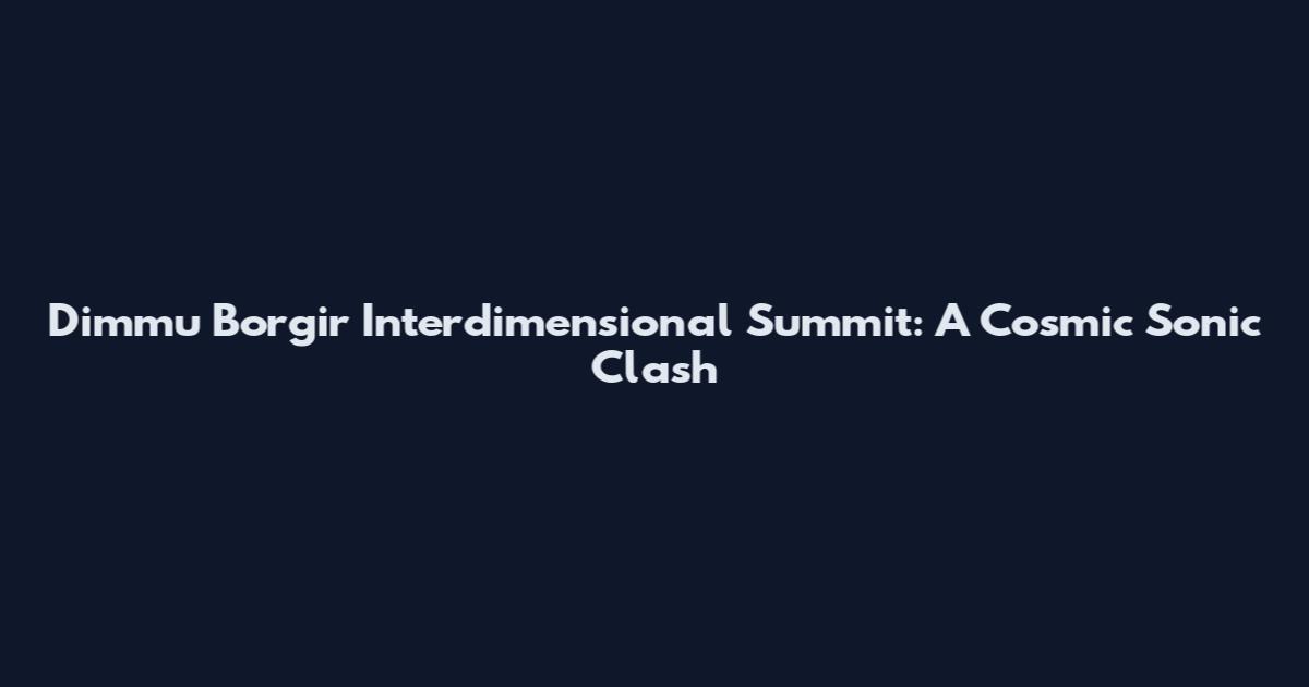 Dimmu Borgir Interdimensional Summit: A Cosmic Sonic Clash