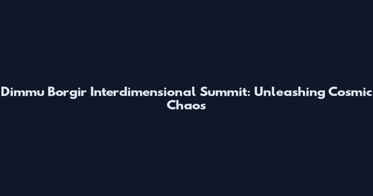 Dimmu Borgir Interdimensional Summit: Unleashing Cosmic Chaos