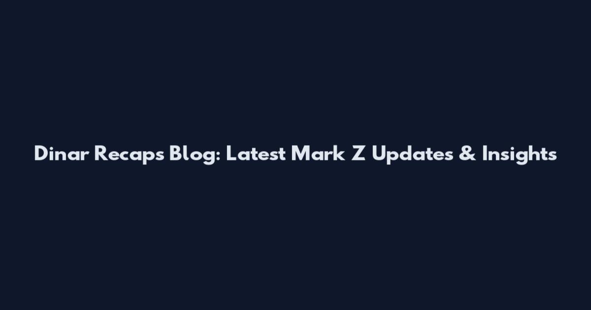 Dinar Recaps Blog: Latest Mark Z Updates & Insights