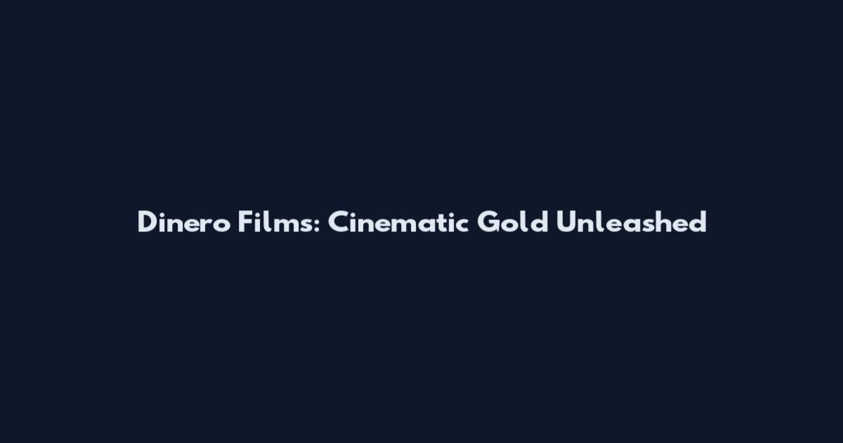 Dinero Films: Cinematic Gold Unleashed