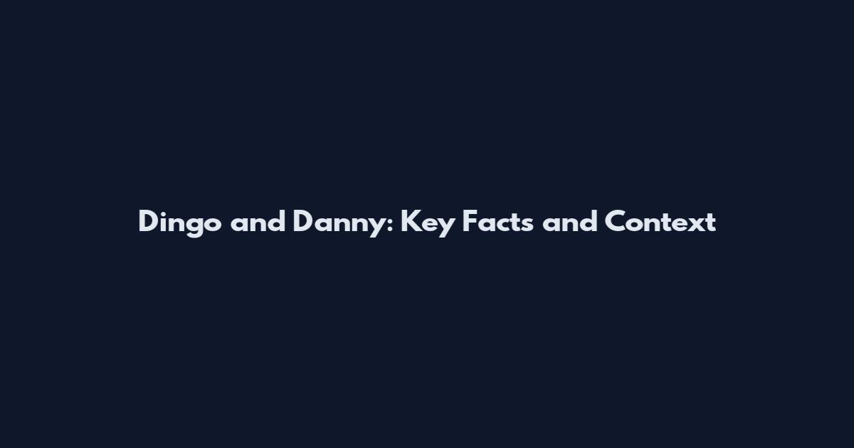 Dingo and Danny: Key Facts and Context