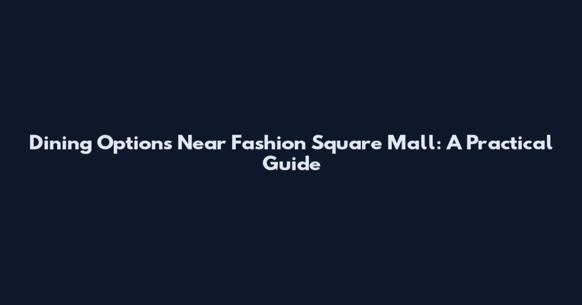 Dining Options Near Fashion Square Mall: A Practical Guide