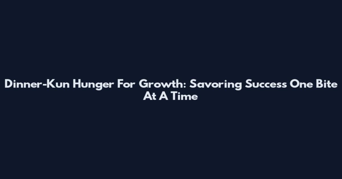 Dinner-Kun Hunger For Growth: Savoring Success One Bite At A Time