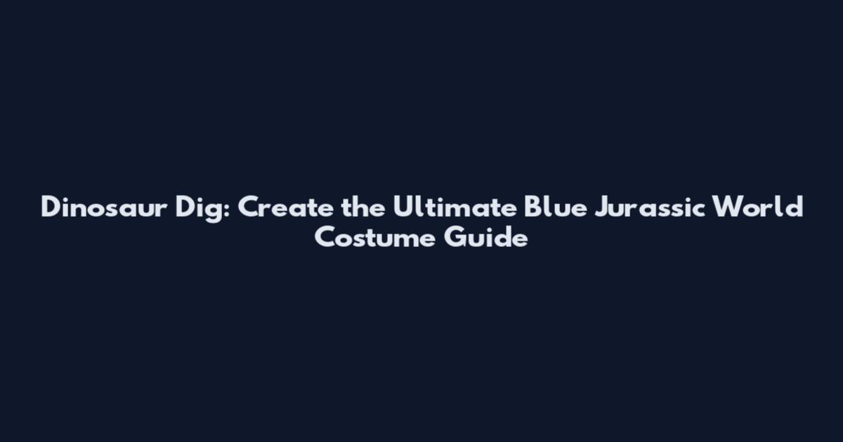 Dinosaur Dig: Create the Ultimate Blue Jurassic World Costume Guide